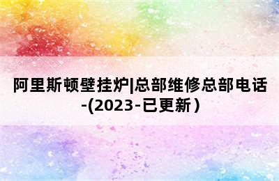 阿里斯顿壁挂炉|总部维修总部电话-(2023-已更新）